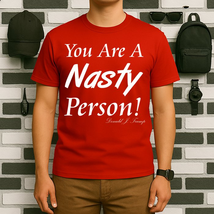 You Are A Nasty Person Funny CNN Town Hall Donald J. Trump Quote T-Shirt