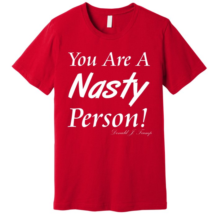 You Are A Nasty Person Funny CNN Town Hall Donald J. Trump Quote Premium T-Shirt