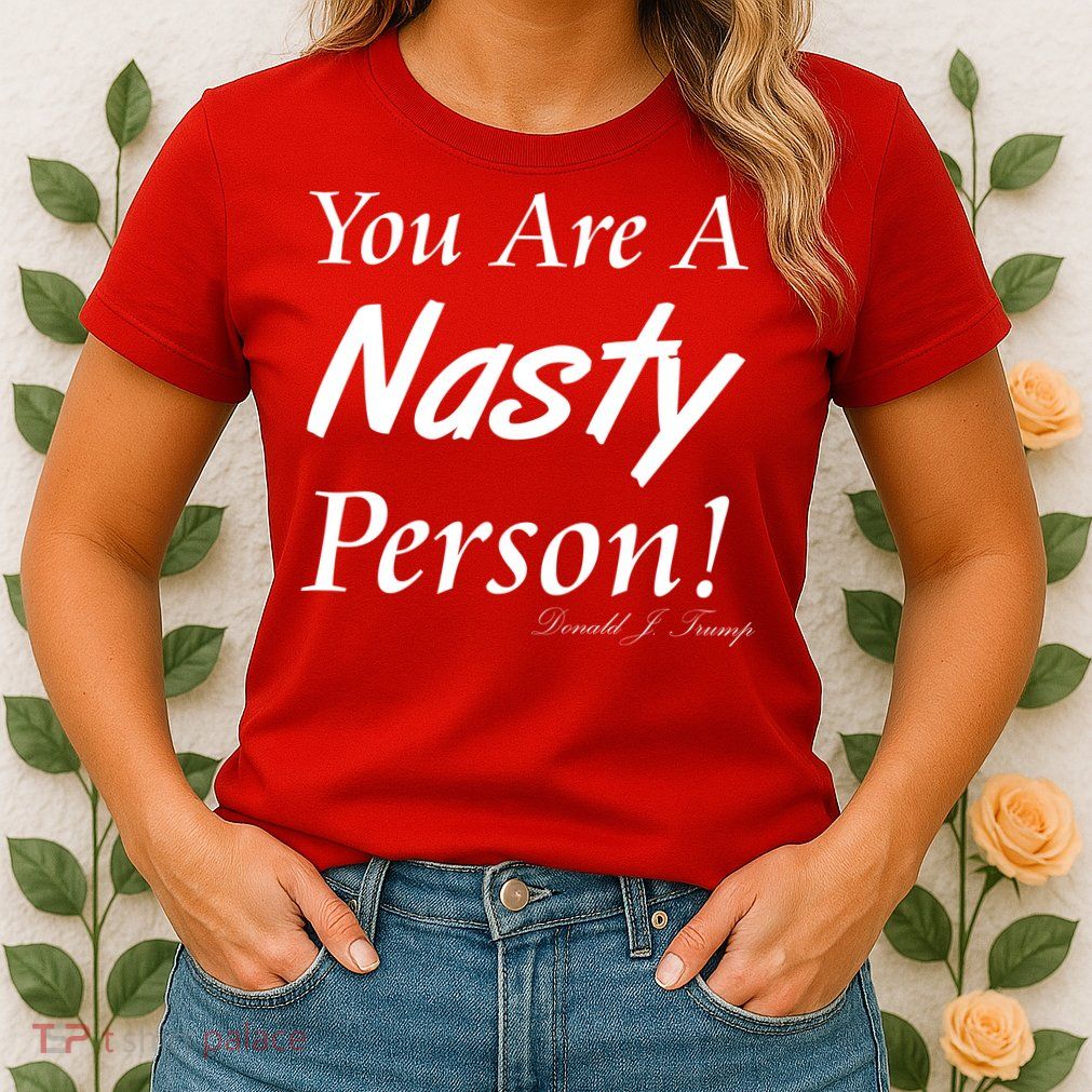 You Are A Nasty Person Funny CNN Town Hall Donald J. Trump Quote Womens T-Shirt