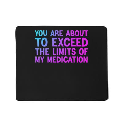 You Are About To Exceed The Limits Of My Medication Funny Mousepad