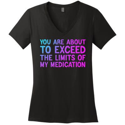 You Are About To Exceed The Limits Of My Medication Funny Women's V-Neck T-Shirt