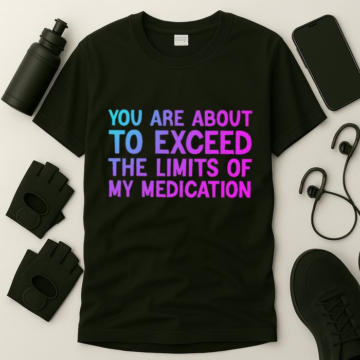 You Are About To Exceed The Limits Of My Medication Funny T-Shirt