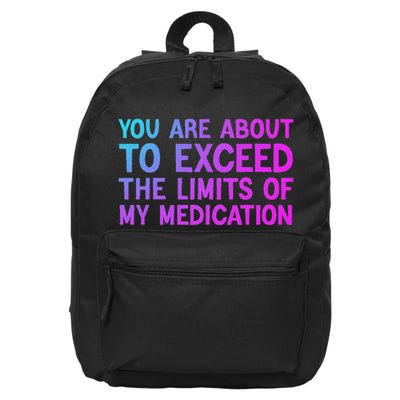 You Are About To Exceed The Limits Of My Medication Funny 16 in Basic Backpack