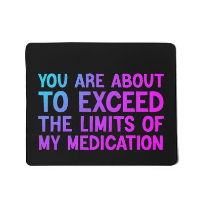 You Are About To Exceed The Limits Of My Medication Funny Mousepad