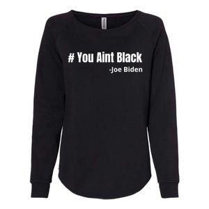 You Aint Black Joe Biden Funny Anti Joe Biden Womens California Wash Sweatshirt