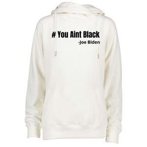 You Aint Black Joe Biden Funny Anti Joe Biden Womens Funnel Neck Pullover Hood