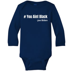 You Aint Black Joe Biden Funny Anti Joe Biden Baby Long Sleeve Bodysuit