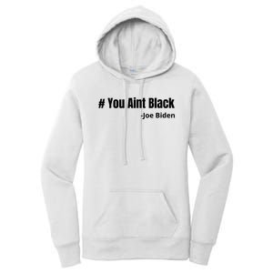 You Aint Black Joe Biden Funny Anti Joe Biden Women's Pullover Hoodie