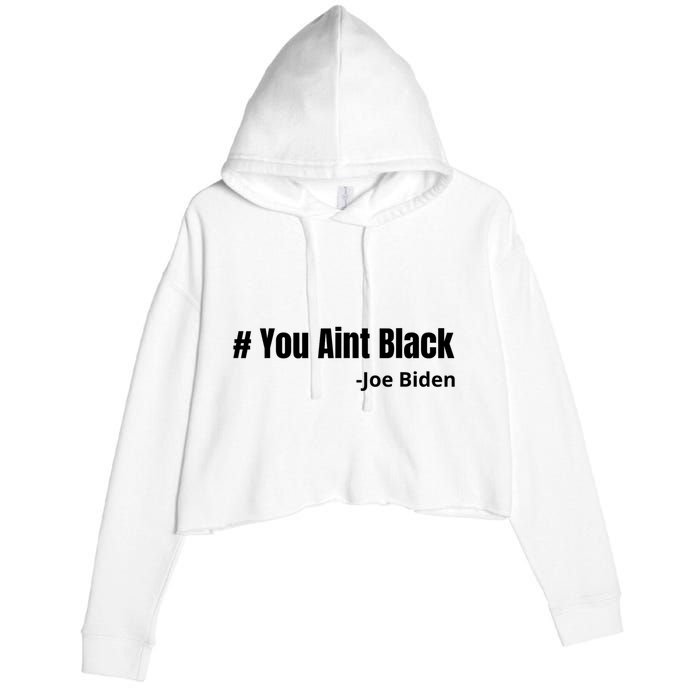 You Aint Black Joe Biden Funny Anti Joe Biden Crop Fleece Hoodie