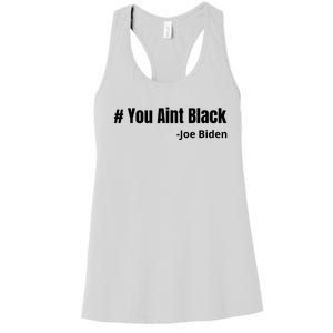 You Aint Black Joe Biden Funny Anti Joe Biden Women's Racerback Tank