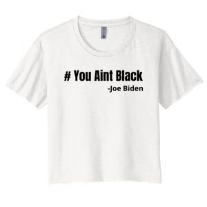 You Aint Black Joe Biden Funny Anti Joe Biden Women's Crop Top Tee