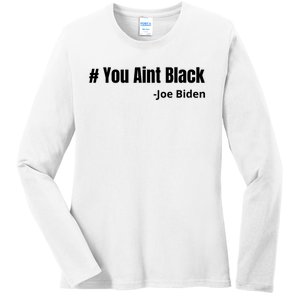 You Aint Black Joe Biden Funny Anti Joe Biden Ladies Long Sleeve Shirt