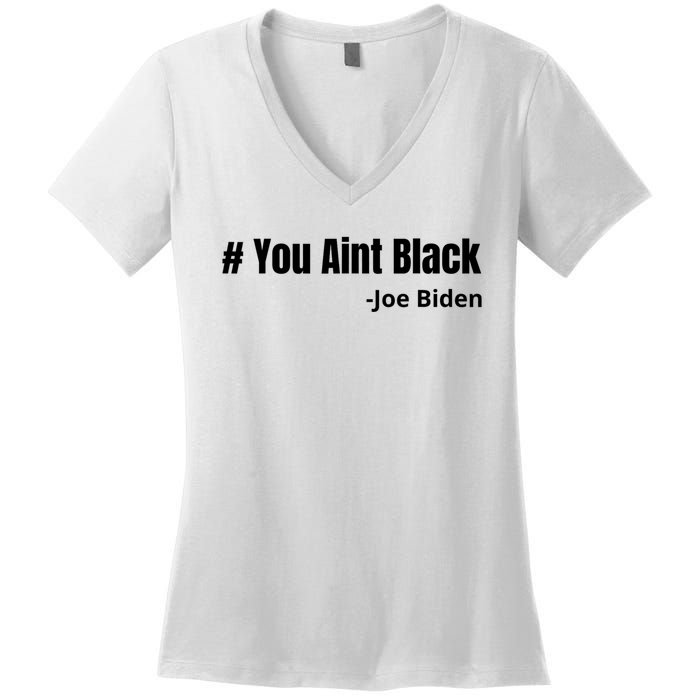 You Aint Black Joe Biden Funny Anti Joe Biden Women's V-Neck T-Shirt