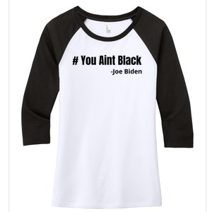 You Aint Black Joe Biden Funny Anti Joe Biden Women's Tri-Blend 3/4-Sleeve Raglan Shirt