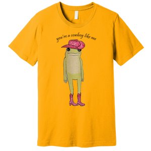 You're A Cowboy Like Me Premium T-Shirt