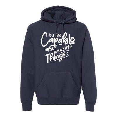 You Are Capable Of Amazing Things Premium Hoodie