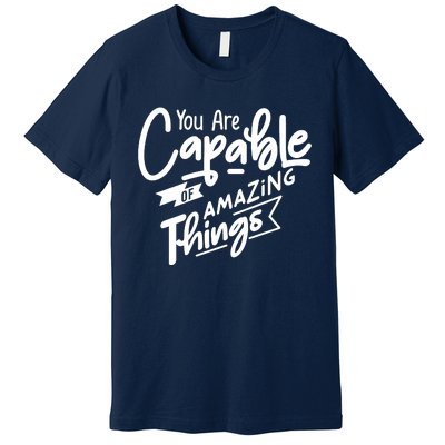 You Are Capable Of Amazing Things Premium T-Shirt