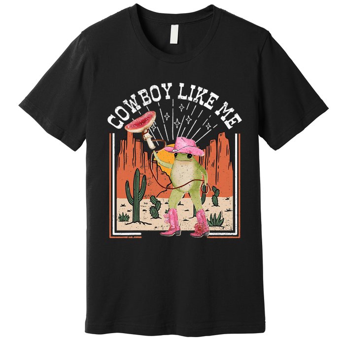 Youre A Cowboy Like Me Frog Cowboy Hat Cowgirl Premium T-Shirt