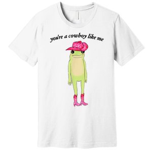 Youre A Cowboy Like Me Cowboy Frog Pink Funny Premium T-Shirt