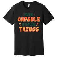 You Are Capable Of Amazing Things Inspirational Quote Premium T-Shirt