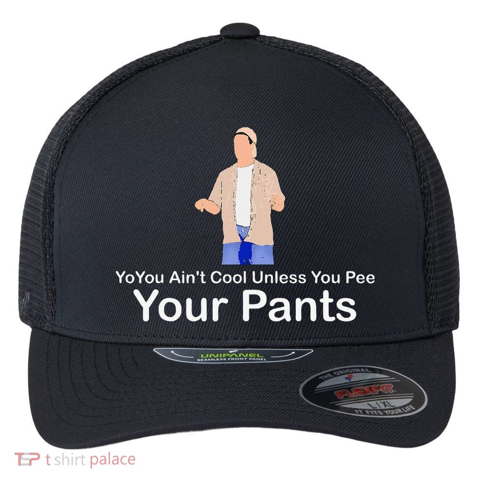 You AinT Cool Unless You Pee Your Pants Flexfit Unipanel Trucker Cap