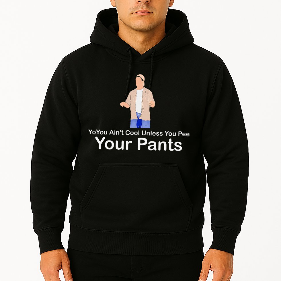 You AinT Cool Unless You Pee Your Pants Hoodie