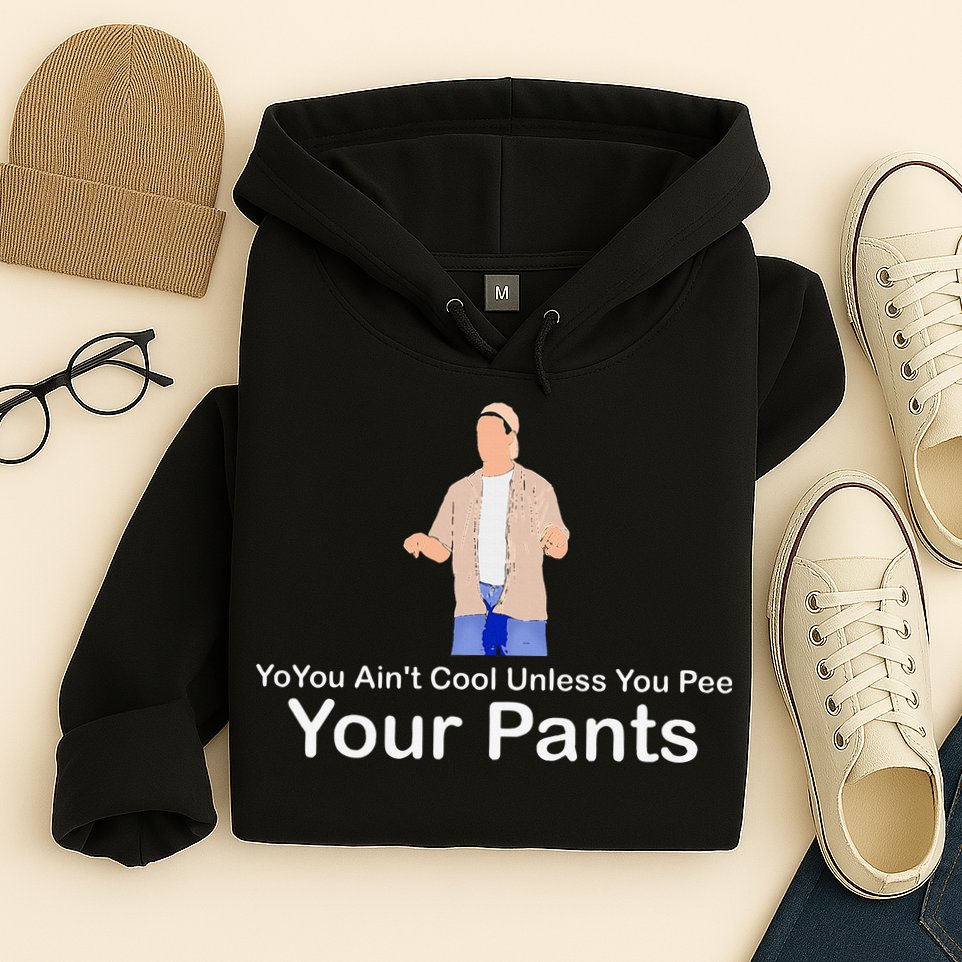 You AinT Cool Unless You Pee Your Pants Hoodie