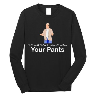 You AinT Cool Unless You Pee Your Pants Long Sleeve Shirt
