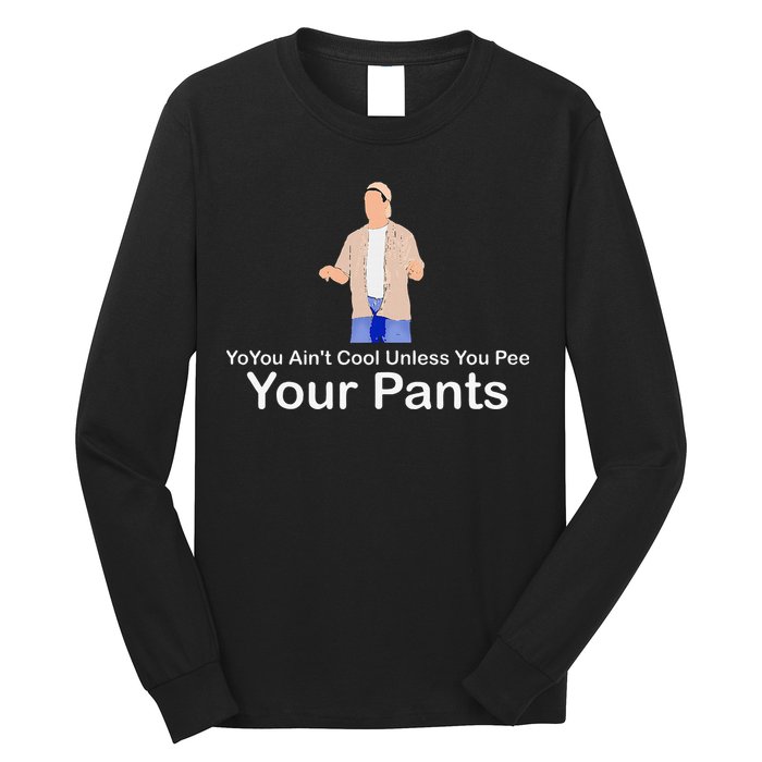 You AinT Cool Unless You Pee Your Pants Long Sleeve Shirt