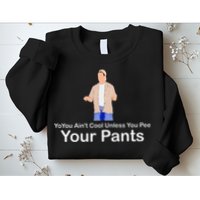You AinT Cool Unless You Pee Your Pants Sweatshirt