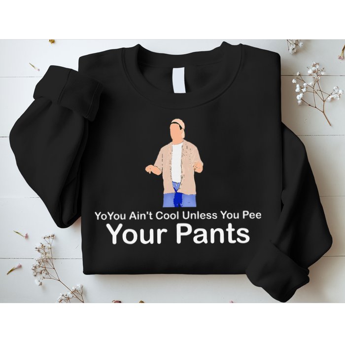 You AinT Cool Unless You Pee Your Pants Sweatshirt