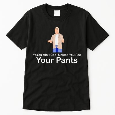 You AinT Cool Unless You Pee Your Pants Tall T-Shirt
