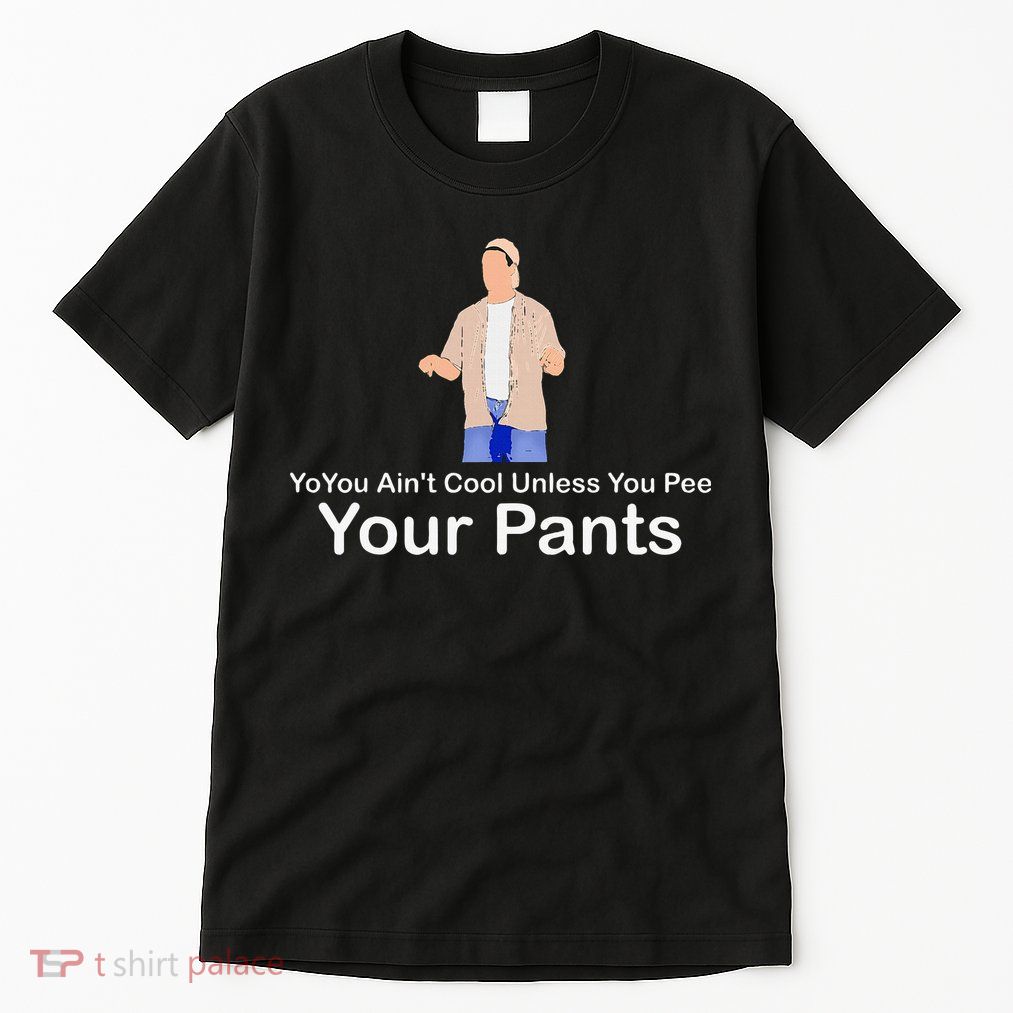 You AinT Cool Unless You Pee Your Pants Tall T-Shirt