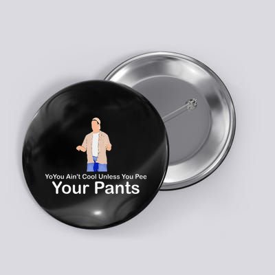 You AinT Cool Unless You Pee Your Pants Button