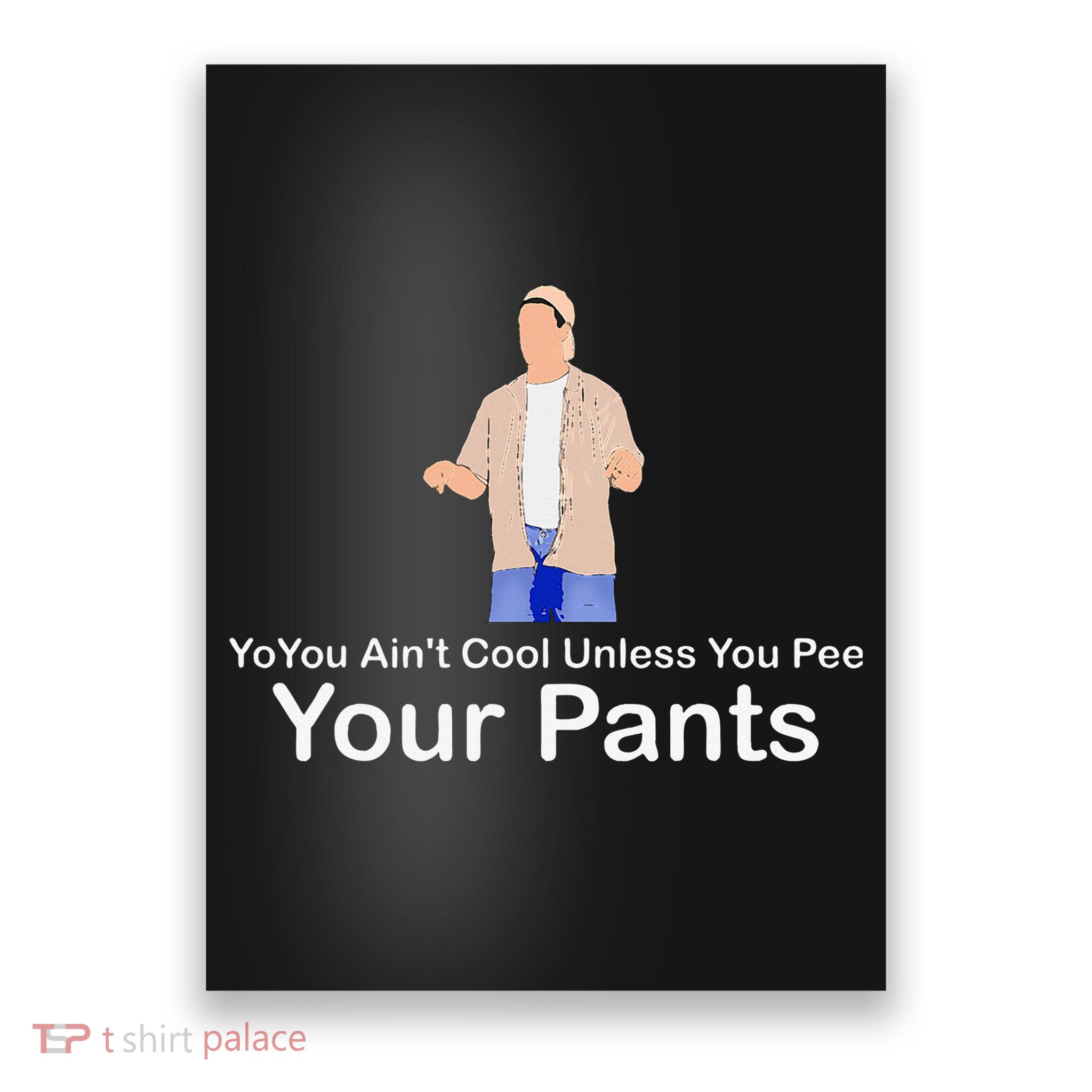 You AinT Cool Unless You Pee Your Pants Poster