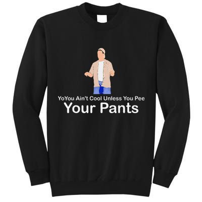 You AinT Cool Unless You Pee Your Pants Tall Sweatshirt