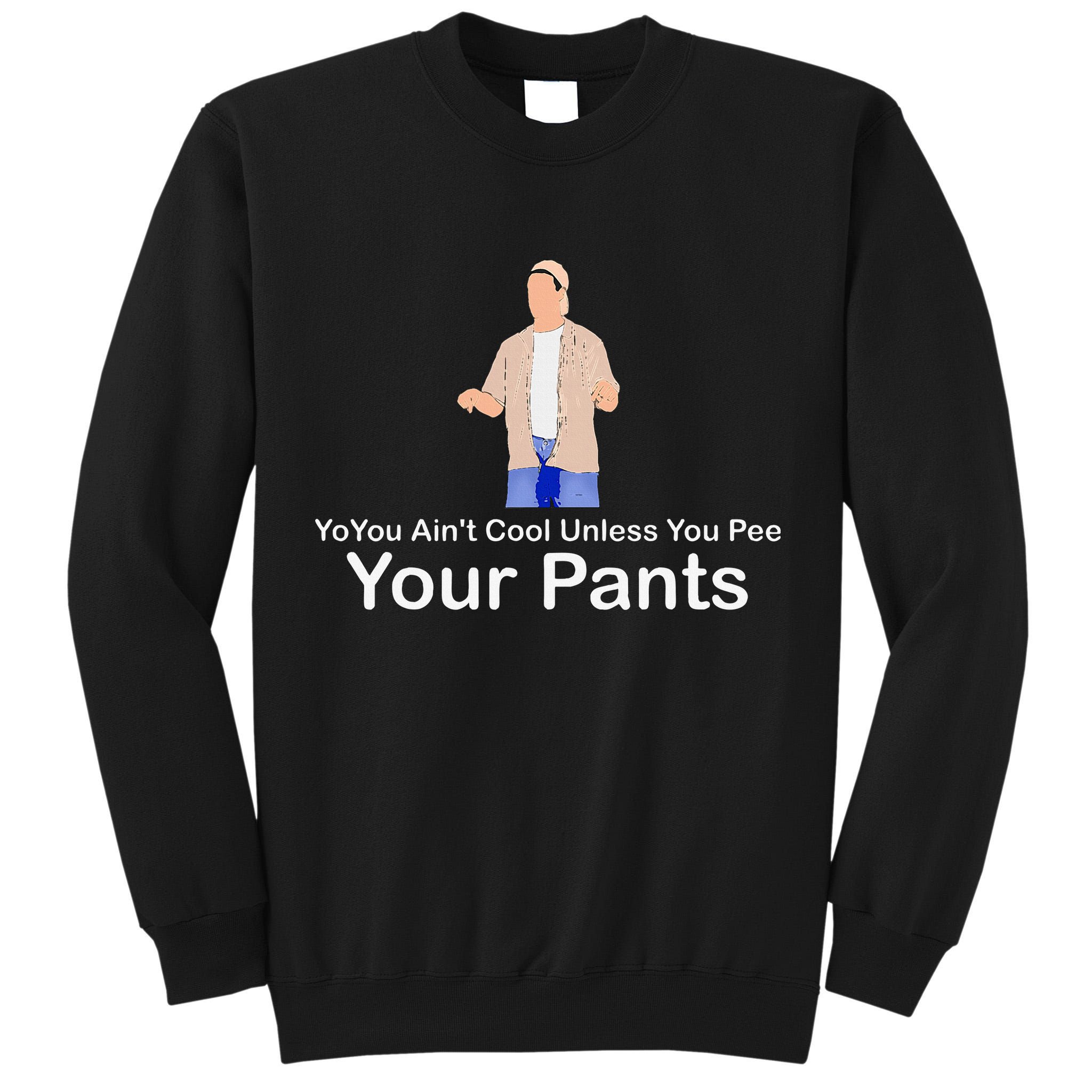 You AinT Cool Unless You Pee Your Pants Tall Sweatshirt