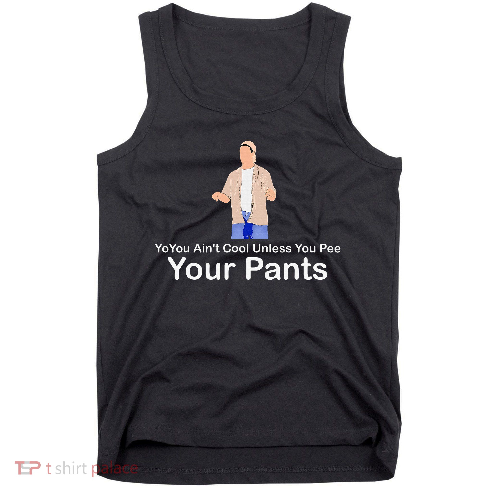 You AinT Cool Unless You Pee Your Pants Tank Top