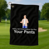 You AinT Cool Unless You Pee Your Pants Golf Towel