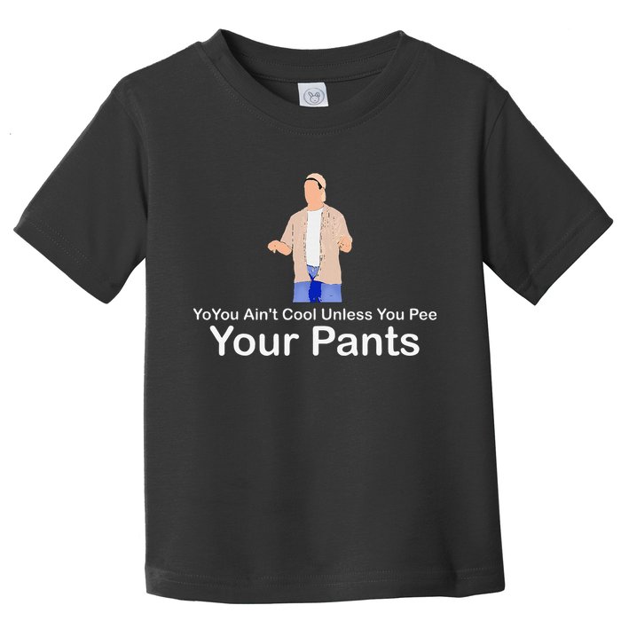 You AinT Cool Unless You Pee Your Pants Toddler T-Shirt