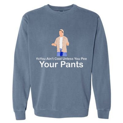 You AinT Cool Unless You Pee Your Pants Garment-Dyed Sweatshirt