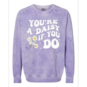 YouRe A Daisy If You Do Funny Quote Colorblast Crewneck Sweatshirt