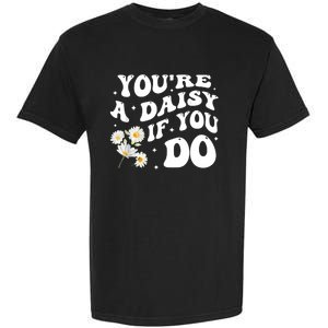 YouRe A Daisy If You Do Funny Quote Garment-Dyed Heavyweight T-Shirt