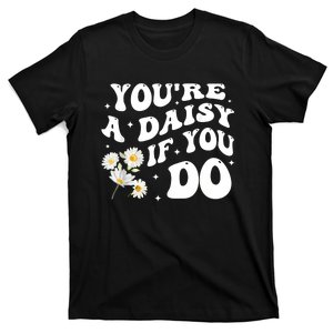 YouRe A Daisy If You Do Funny Quote T-Shirt