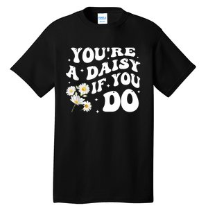 YouRe A Daisy If You Do Funny Quote Tall T-Shirt