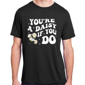 YouRe A Daisy If You Do Funny Quote Adult ChromaSoft Performance T-Shirt