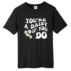 YouRe A Daisy If You Do Funny Quote Tall Fusion ChromaSoft Performance T-Shirt