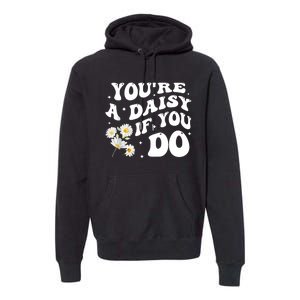 YouRe A Daisy If You Do Funny Quote Premium Hoodie