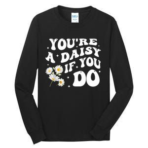 YouRe A Daisy If You Do Funny Quote Tall Long Sleeve T-Shirt