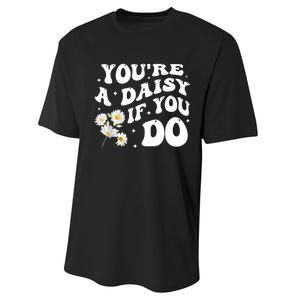 YouRe A Daisy If You Do Funny Quote Performance Sprint T-Shirt